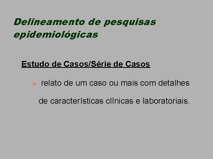 Delineamento de pesquisas epidemiológicas Estudo de Casos/Série de Casos Ø relato de um caso