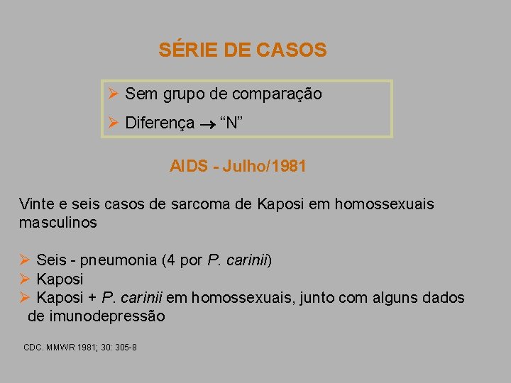 SÉRIE DE CASOS Ø Sem grupo de comparação Ø Diferença “N” AIDS - Julho/1981