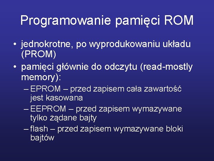 Programowanie pamięci ROM • jednokrotne, po wyprodukowaniu układu (PROM) • pamięci głównie do odczytu