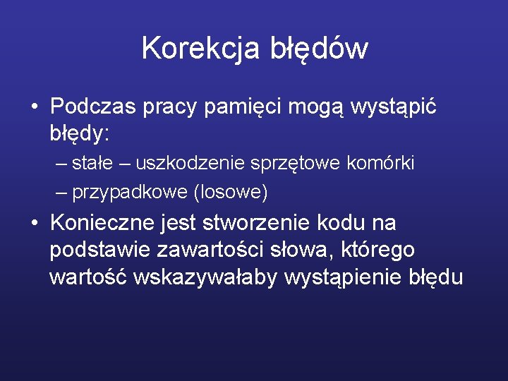 Korekcja błędów • Podczas pracy pamięci mogą wystąpić błędy: – stałe – uszkodzenie sprzętowe