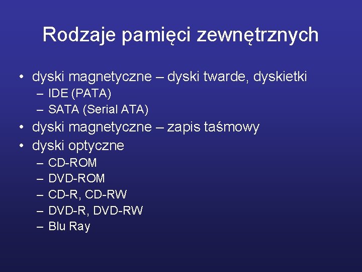 Rodzaje pamięci zewnętrznych • dyski magnetyczne – dyski twarde, dyskietki – IDE (PATA) –