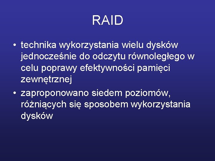 RAID • technika wykorzystania wielu dysków jednocześnie do odczytu równoległego w celu poprawy efektywności