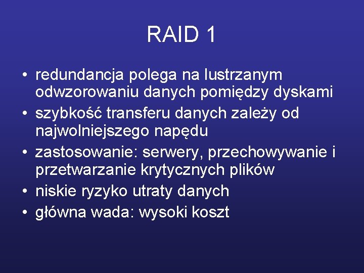 RAID 1 • redundancja polega na lustrzanym odwzorowaniu danych pomiędzy dyskami • szybkość transferu