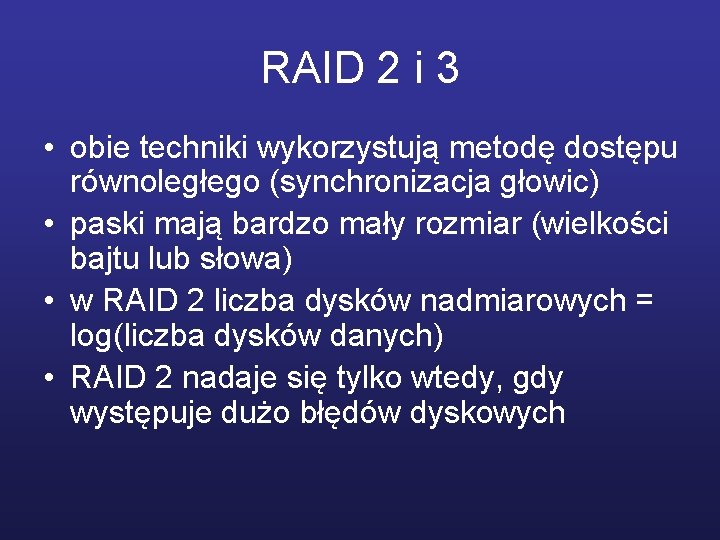 RAID 2 i 3 • obie techniki wykorzystują metodę dostępu równoległego (synchronizacja głowic) •