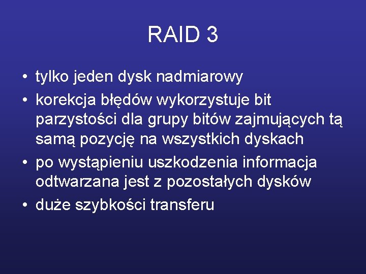 RAID 3 • tylko jeden dysk nadmiarowy • korekcja błędów wykorzystuje bit parzystości dla