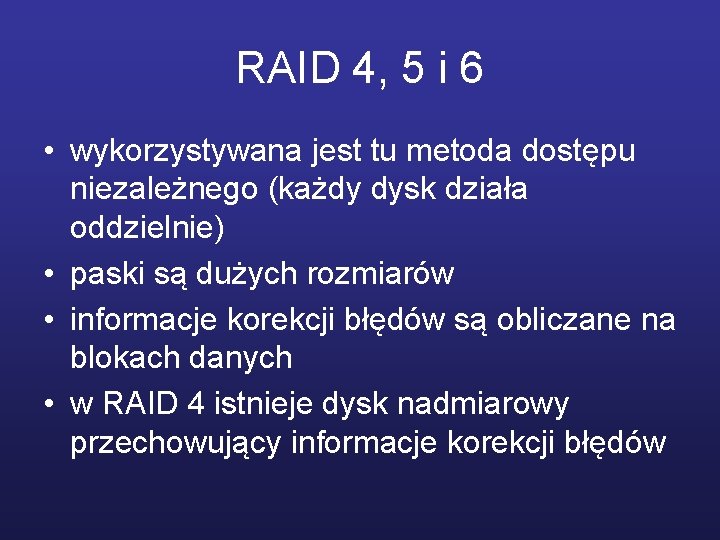 RAID 4, 5 i 6 • wykorzystywana jest tu metoda dostępu niezależnego (każdy dysk