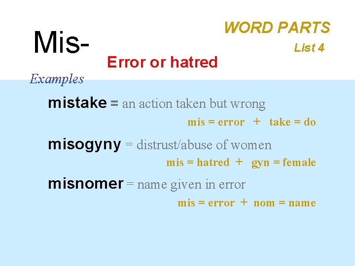Mis. Examples WORD PARTS Error or hatred List 4 mistake = an action taken