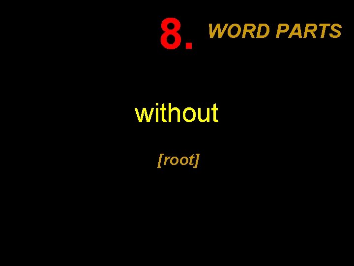 8. WORD PARTS without [root] 
