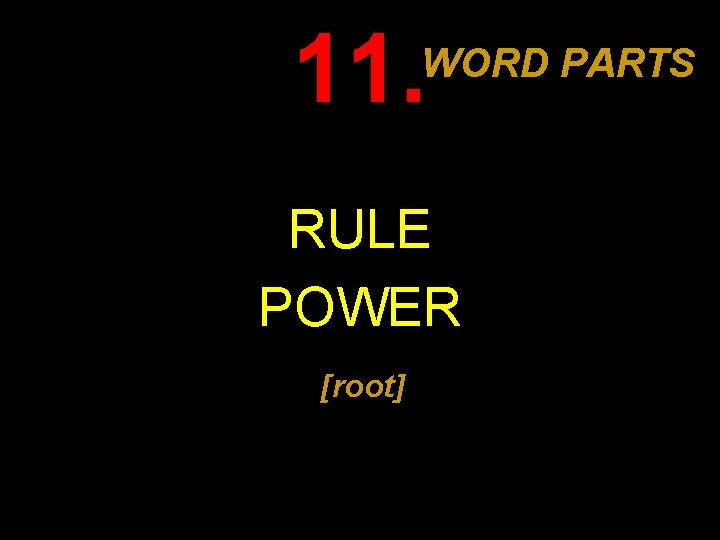11. WORD PARTS RULE POWER [root] 