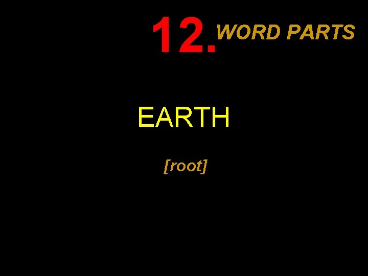 12. WORD PARTS EARTH [root] 