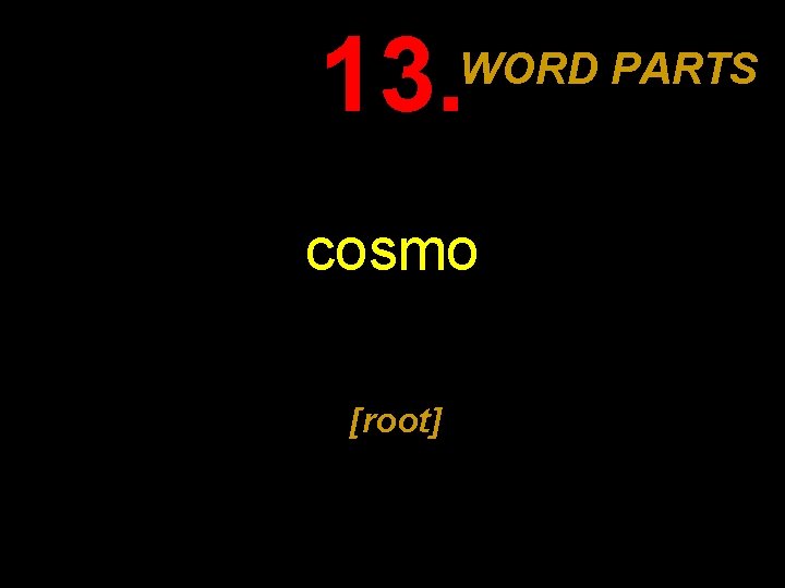 13. WORD PARTS cosmo [root] 