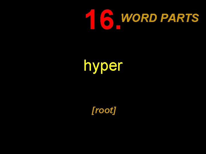 16. WORD PARTS hyper [root] 