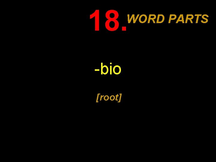18. WORD PARTS -bio [root] 