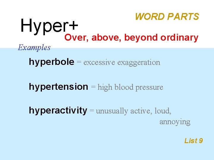 WORD PARTS Hyper+ Over, above, beyond ordinary Examples hyperbole = excessive exaggeration hypertension =