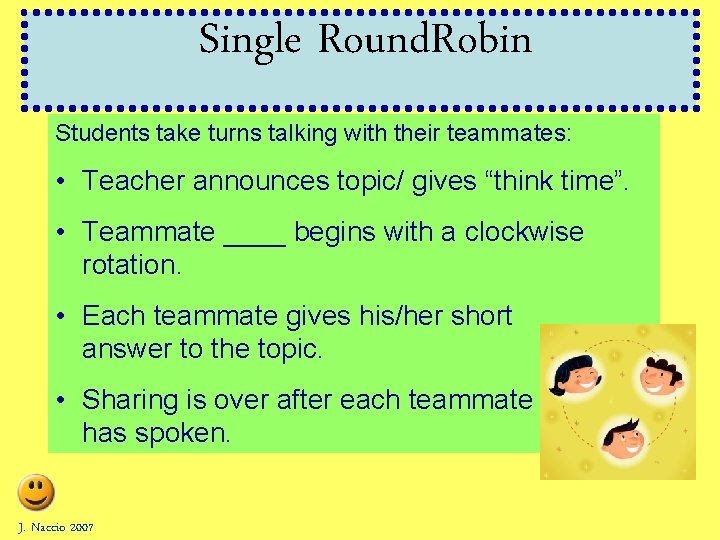 Single Round. Robin Students take turns talking with their teammates: • Teacher announces topic/ Single Round. Robin Students take turns talking with their teammates: • Teacher announces topic/