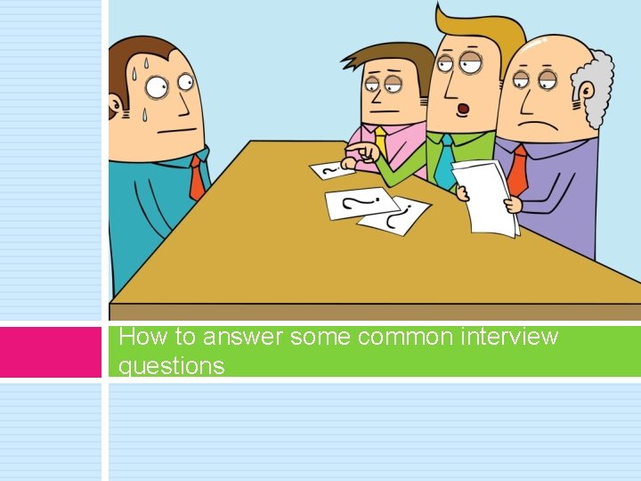 How to answer some common interview questions How to answer some common interview questions