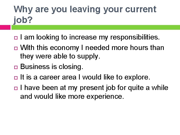 Why are you leaving your current job? I am looking to increase my responsibilities. Why are you leaving your current job? I am looking to increase my responsibilities.