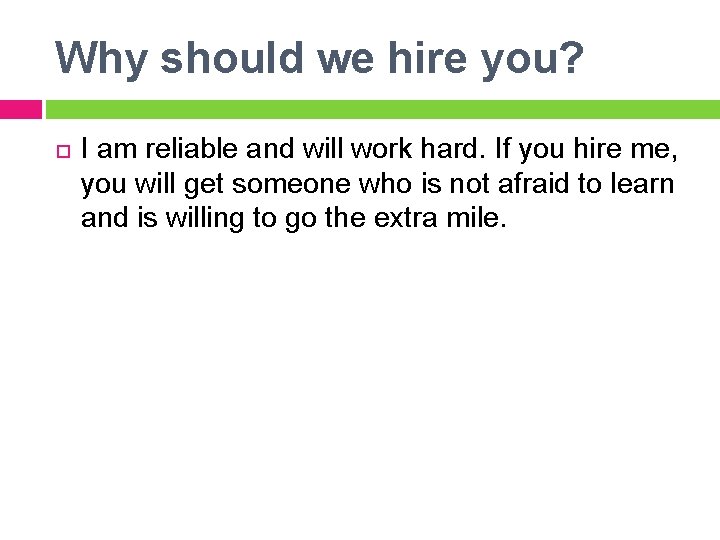 Why should we hire you? I am reliable and will work hard. If you Why should we hire you? I am reliable and will work hard. If you
