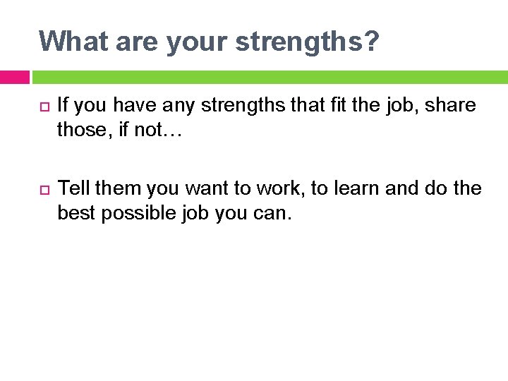 What are your strengths? If you have any strengths that fit the job, share What are your strengths? If you have any strengths that fit the job, share