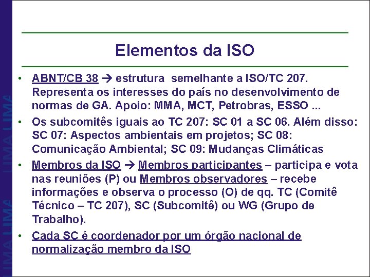 Elementos da ISO • ABNT/CB 38 estrutura semelhante a ISO/TC 207. Representa os interesses