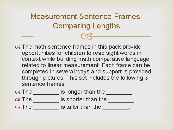 Measurement Sentence Frames. Comparing Lengths The math sentence frames in this pack provide opportunities