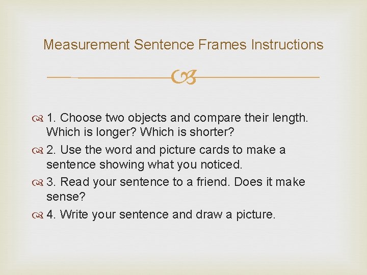 Measurement Sentence Frames Instructions 1. Choose two objects and compare their length. Which is