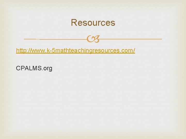 Resources http: //www. k-5 mathteachingresources. com/ CPALMS. org 