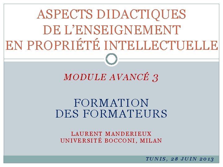 ASPECTS DIDACTIQUES DE L’ENSEIGNEMENT EN PROPRIÉTÉ INTELLECTUELLE MODULE AVANCÉ 3 FORMATION DES FORMATEURS LAURENT