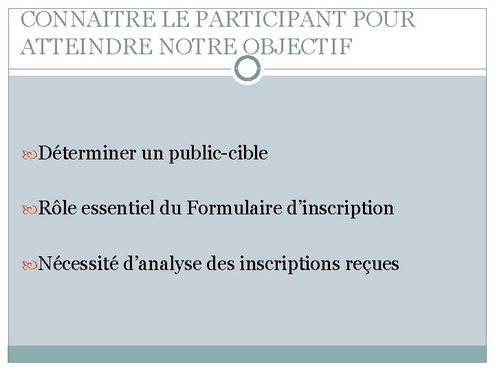 CONNAITRE LE PARTICIPANT POUR ATTEINDRE NOTRE OBJECTIF Déterminer un public-cible Rôle essentiel du Formulaire