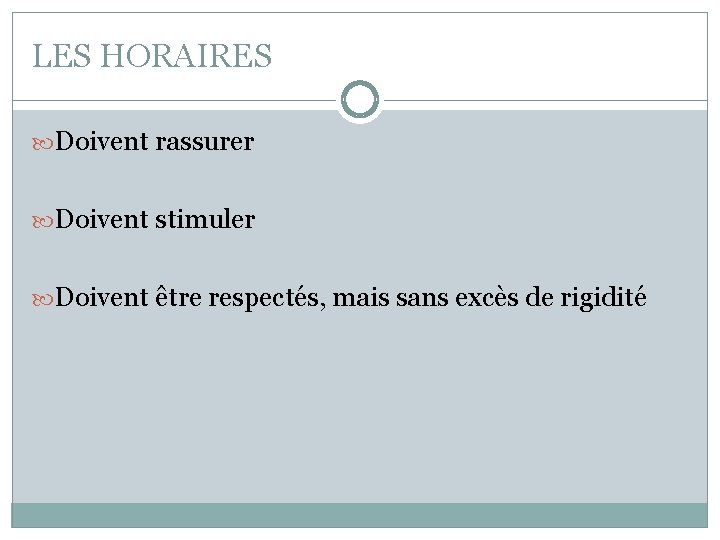 LES HORAIRES Doivent rassurer Doivent stimuler Doivent être respectés, mais sans excès de rigidité