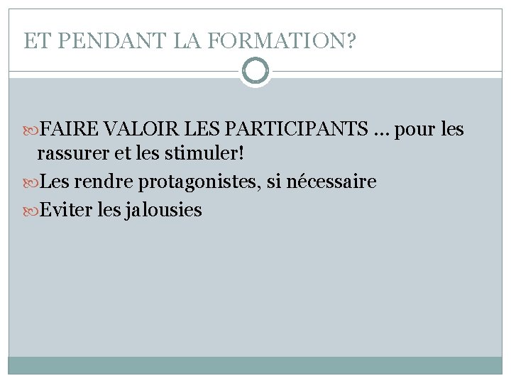 ET PENDANT LA FORMATION? FAIRE VALOIR LES PARTICIPANTS … pour les rassurer et les