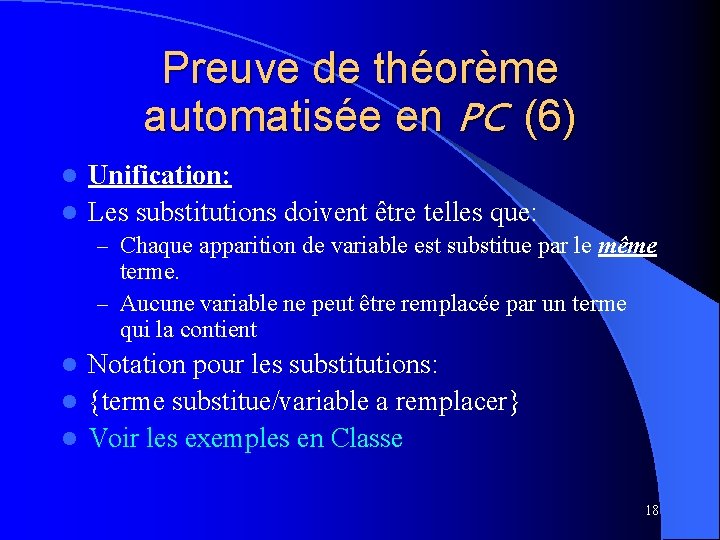 Preuve de théorème automatisée en PC (6) Unification: l Les substitutions doivent être telles