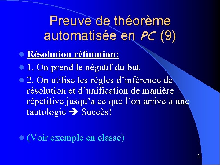 Preuve de théorème automatisée en PC (9) l Résolution réfutation: l 1. On prend