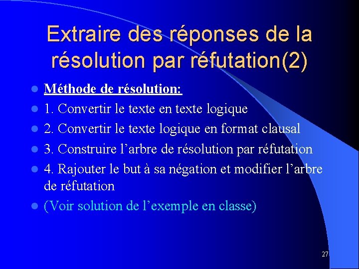 Extraire des réponses de la résolution par réfutation(2) l l l Méthode de résolution: