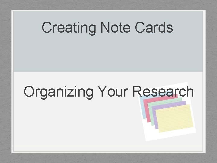 Creating Note Cards Organizing Your Research 