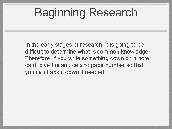 Beginning Research • In the early stages of research, it is going to be