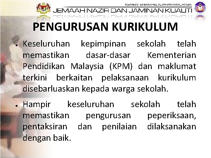 PENGURUSAN KURIKULUM ● ● Keseluruhan kepimpinan sekolah telah memastikan dasar-dasar Kementerian Pendidikan Malaysia (KPM)