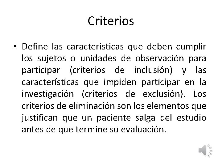 Criterios • Define las características que deben cumplir los sujetos o unidades de observación