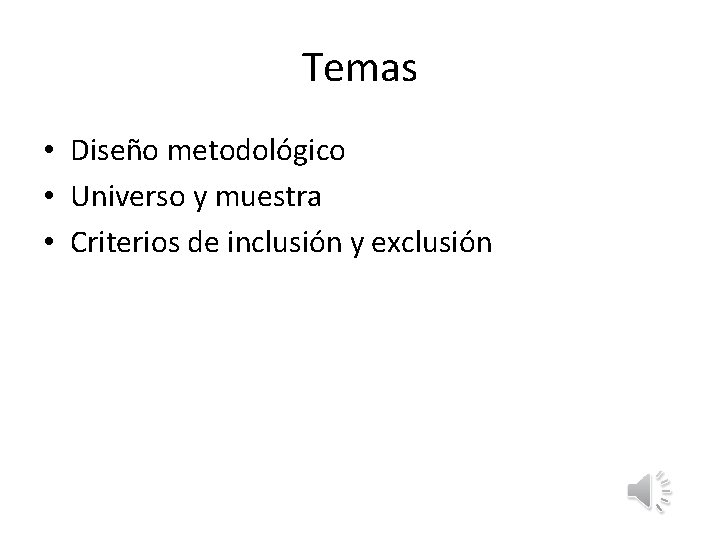 Temas • Diseño metodológico • Universo y muestra • Criterios de inclusión y exclusión