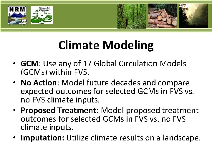 Climate Modeling • GCM: Use any of 17 Global Circulation Models (GCMs) within FVS.