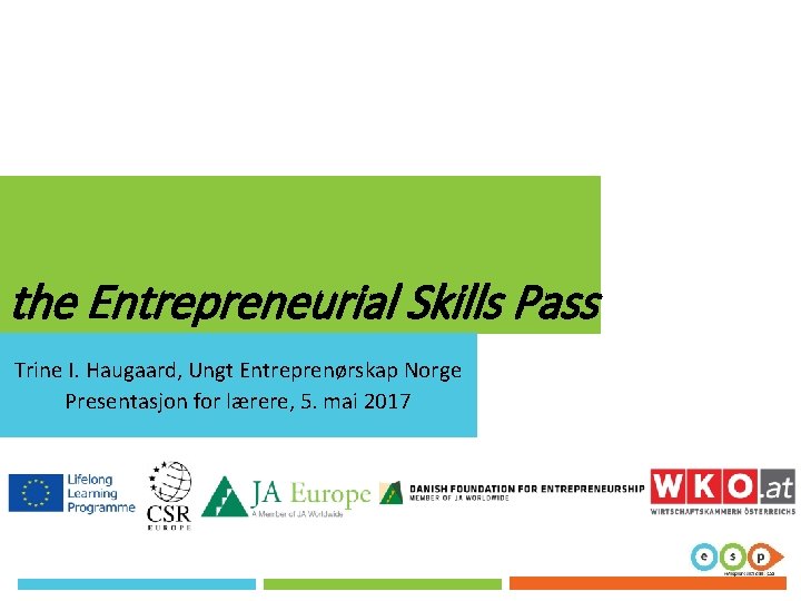the Entrepreneurial Skills Pass Trine I. Haugaard, Ungt Entreprenørskap Norge Presentasjon for lærere, 5. the Entrepreneurial Skills Pass Trine I. Haugaard, Ungt Entreprenørskap Norge Presentasjon for lærere, 5.