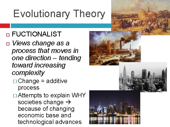 Evolutionary Theory FUCTIONALIST Views change as a process that moves in one direction –