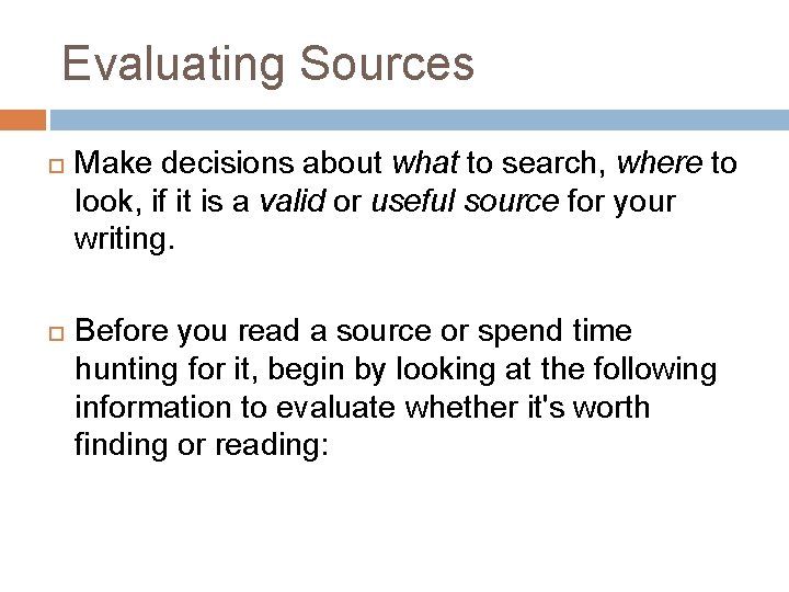 Evaluating Sources Make decisions about what to search, where to look, if it is