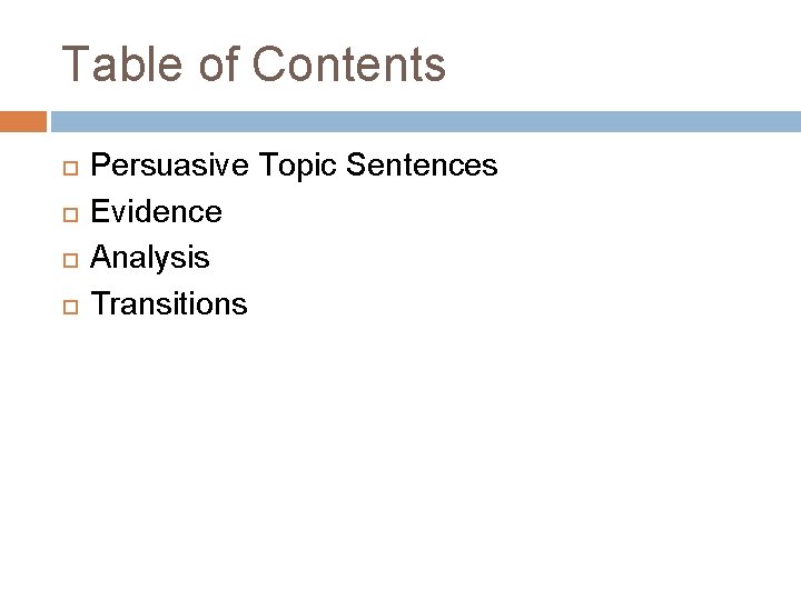 Table of Contents Persuasive Topic Sentences Evidence Analysis Transitions 