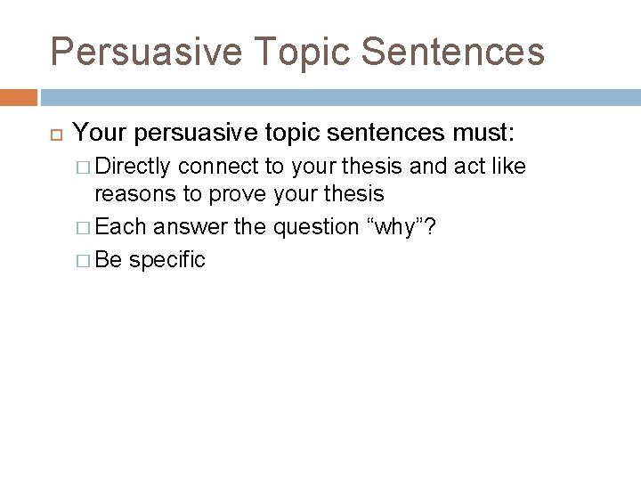 Persuasive Topic Sentences Your persuasive topic sentences must: � Directly connect to your thesis