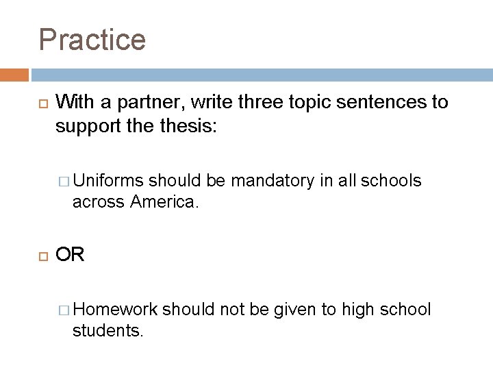 Practice With a partner, write three topic sentences to support thesis: � Uniforms should