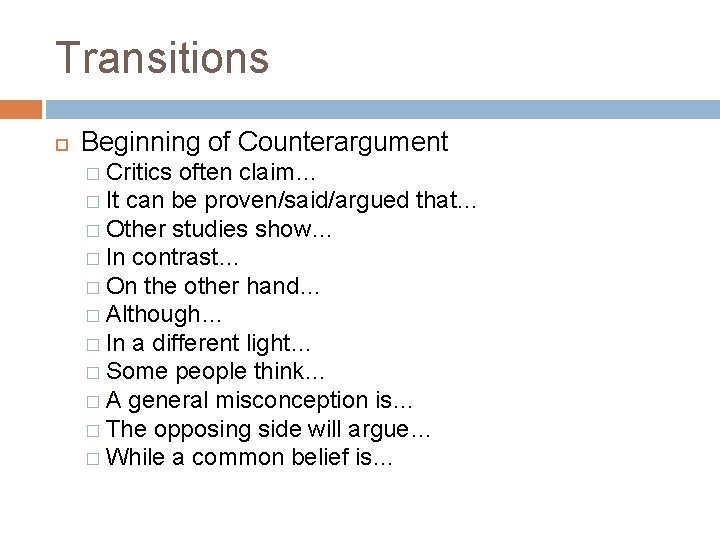 Transitions Beginning of Counterargument � Critics often claim… � It can be proven/said/argued that…