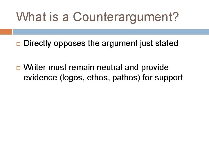 What is a Counterargument? Directly opposes the argument just stated Writer must remain neutral