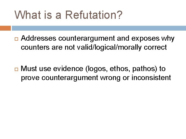 What is a Refutation? Addresses counterargument and exposes why counters are not valid/logical/morally correct