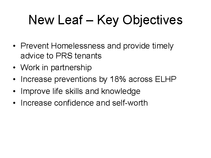 New Leaf – Key Objectives • Prevent Homelessness and provide timely advice to PRS